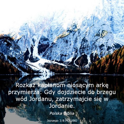 Picture 03 - Jozuego 3:8 POLUBG - Rozkaż kapłanom niosącym arkę przymierza: Gdy - Bible Verse Picture