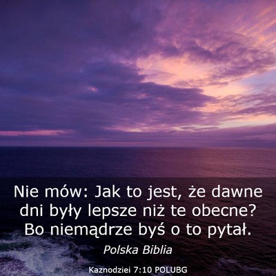 Picture 03 - Kaznodziei 7:10 POLUBG - Nie mów: Jak to jest, że dawne dni były lepsze - Bible Verse Picture