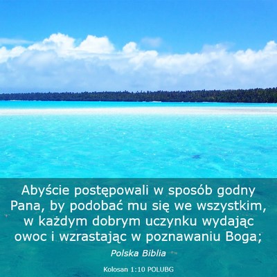 Picture 03 - Kolosan 1:10 POLUBG - Abyście postępowali w sposób godny Pana, by - Bible Verse Picture
