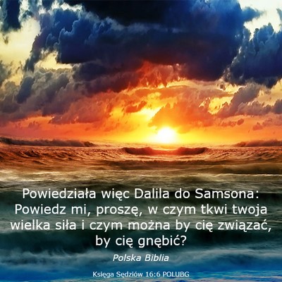 Picture 03 - Księga Sędziów 16:6 POLUBG - Powiedziała więc Dalila do Samsona: Powiedz mi, - Bible Verse Picture