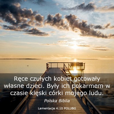 Picture 03 - Lamentacje 4:10 POLUBG - Ręce czułych kobiet gotowały własne dzieci. - Bible Verse Picture