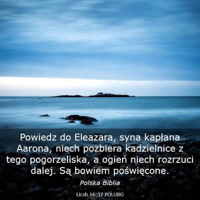 Picture 03 - Liczb 16:37 POLUBG - Powiedz do Eleazara, syna kapłana Aarona, niech - Bible Verse Picture