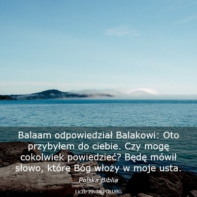Picture 03 - Liczb 22:38 POLUBG - Balaam odpowiedział Balakowi: Oto przybyłem do - Bible Verse Picture