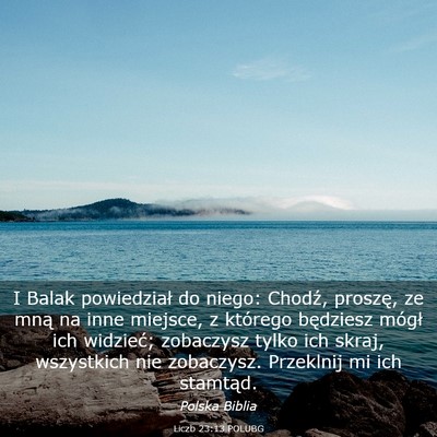 Picture 03 - Liczb 23:13 POLUBG - I Balak powiedział do niego: Chodź, proszę, ze - Bible Verse Picture
