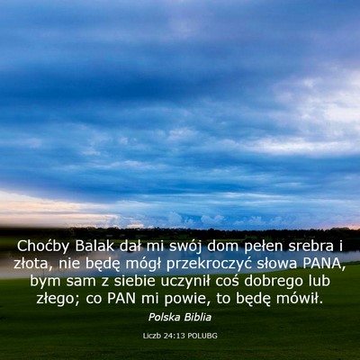 Picture 03 - Liczb 24:13 POLUBG - Choćby Balak dał mi swój dom pełen srebra i - Bible Verse Picture