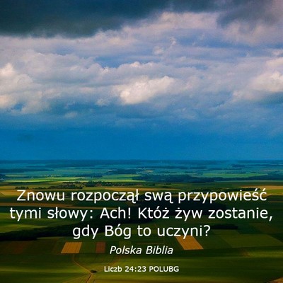 Picture 03 - Liczb 24:23 POLUBG - Znowu rozpoczął swą przypowieść tymi słowy: - Bible Verse Picture