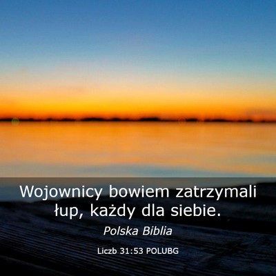 Picture 03 - Liczb 31:53 POLUBG - Wojownicy bowiem zatrzymali łup, każdy dla - Bible Verse Picture