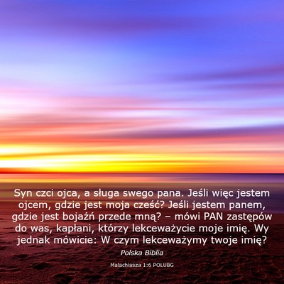 Picture 03 - Malachiasza 1:6 POLUBG - Syn czci ojca, a sługa swego pana. Jeśli więc - Bible Verse Picture