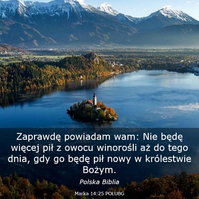 Picture 03 - Marka 14:25 POLUBG - Zaprawdę powiadam wam: Nie będę więcej pił z - Bible Verse Picture