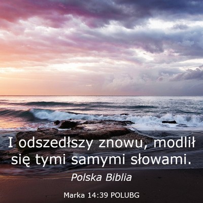 Picture 03 - Marka 14:39 POLUBG - I odszedłszy znowu, modlił się tymi samymi - Bible Verse Picture