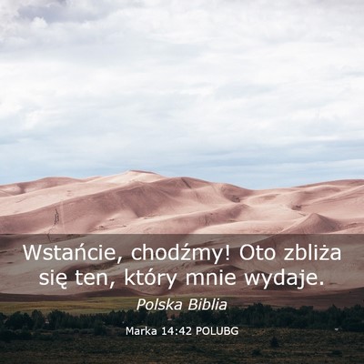 Picture 03 - Marka 14:42 POLUBG - Wstańcie, chodźmy! Oto zbliża się ten, który - Bible Verse Picture