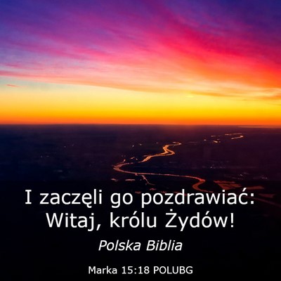 Picture 03 - Marka 15:18 POLUBG - I zaczęli go pozdrawiać: Witaj, królu - Bible Verse Picture