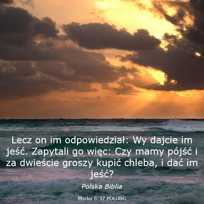 Picture 03 - Marka 6:37 POLUBG - Lecz on im odpowiedział: Wy dajcie im jeść. - Bible Verse Picture