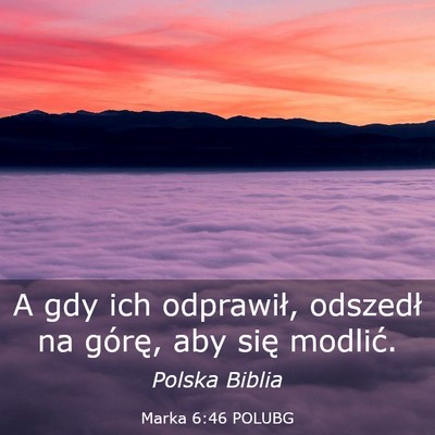 Picture 03 - Marka 6:46 POLUBG - A gdy ich odprawił, odszedł na górę, aby się - Bible Verse Picture