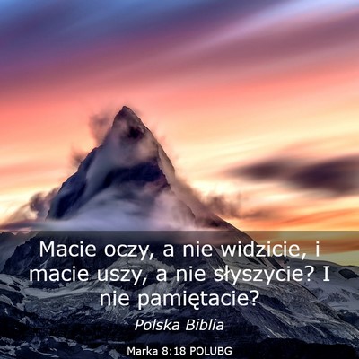 Picture 03 - Marka 8:18 POLUBG - Macie oczy, a nie widzicie, i macie uszy, a nie - Bible Verse Picture