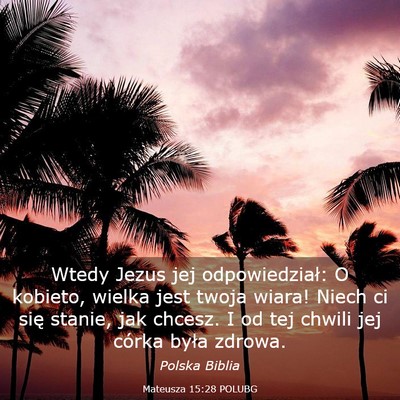 Picture 03 - Mateusza 15:28 POLUBG - Wtedy Jezus jej odpowiedział: O kobieto, wielka - Bible Verse Picture