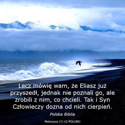 Picture 03 - Mateusza 17:12 POLUBG - Lecz mówię wam, że Eliasz już przyszedł, - Bible Verse Picture