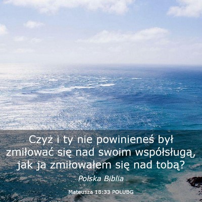 Picture 03 - Mateusza 18:33 POLUBG - Czyż i ty nie powinieneś był zmiłować się - Bible Verse Picture