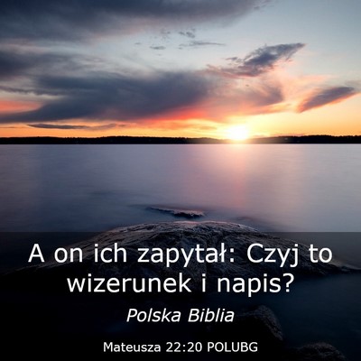 Picture 03 - Mateusza 22:20 POLUBG - A on ich zapytał: Czyj to wizerunek i - Bible Verse Picture