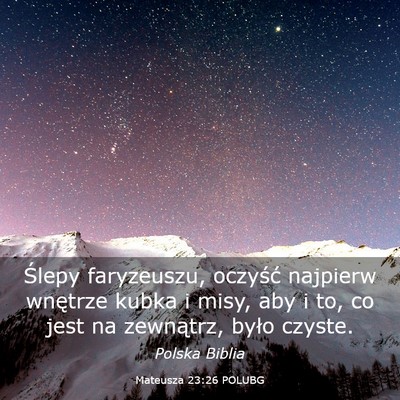 Picture 03 - Mateusza 23:26 POLUBG - Ślepy faryzeuszu, oczyść najpierw wnętrze - Bible Verse Picture
