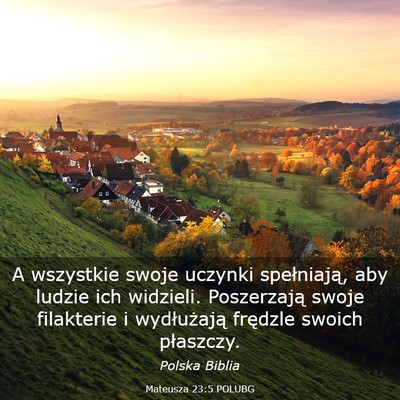 Picture 03 - Mateusza 23:5 POLUBG - A wszystkie swoje uczynki spełniają, aby ludzie - Bible Verse Picture