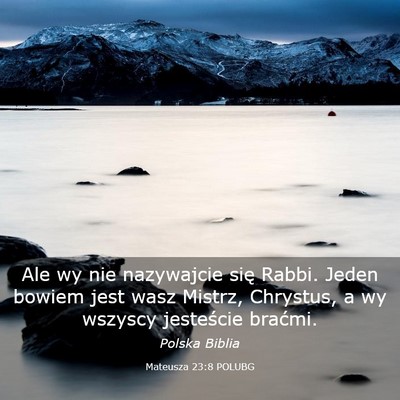 Picture 03 - Mateusza 23:8 POLUBG - Ale wy nie nazywajcie się Rabbi. Jeden bowiem - Bible Verse Picture