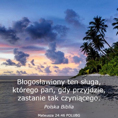 Picture 03 - Mateusza 24:46 POLUBG - Błogosławiony ten sługa, którego pan, gdy - Bible Verse Picture