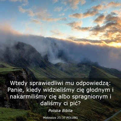 Picture 03 - Mateusza 25:37 POLUBG - Wtedy sprawiedliwi mu odpowiedzą: Panie, kiedy - Bible Verse Picture