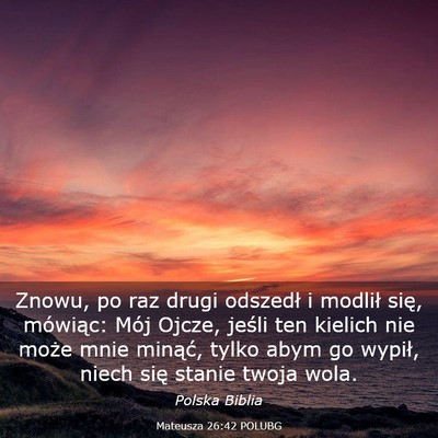 Picture 03 - Mateusza 26:42 POLUBG - Znowu, po raz drugi odszedł i modlił się, - Bible Verse Picture