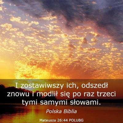 Picture 03 - Mateusza 26:44 POLUBG - I zostawiwszy ich, odszedł znowu i modlił się - Bible Verse Picture