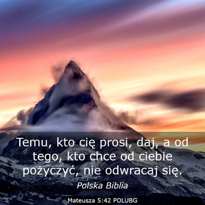 Picture 03 - Mateusza 5:42 POLUBG - Temu, kto cię prosi, daj, a od tego, kto chce od - Bible Verse Picture