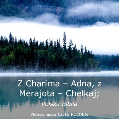 Picture 03 - Nehemiasza 12:15 POLUBG - Z Charima – Adna, z Merajota – - Bible Verse Picture