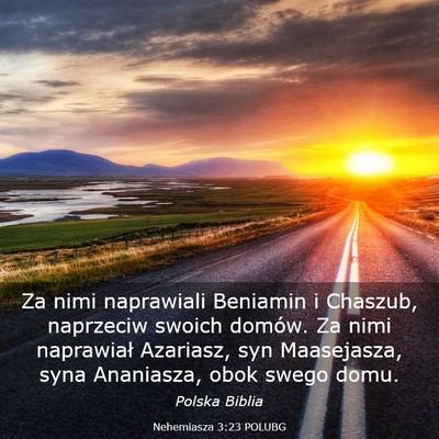 Picture 03 - Nehemiasza 3:23 POLUBG - Za nimi naprawiali Beniamin i Chaszub, naprzeciw - Bible Verse Picture