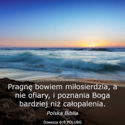 Picture 03 - Ozeasza 6:6 POLUBG - Pragnę bowiem miłosierdzia, a nie ofiary, i - Bible Verse Picture