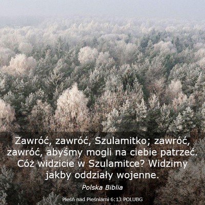 Picture 03 - Pieśń nad Pieśniami 6:13 POLUBG - Zawróć, zawróć, Szulamitko; zawróć, - Bible Verse Picture