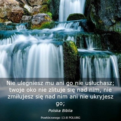 Picture 03 - Powtórzonego 13:8 POLUBG - Nie ulegniesz mu ani go nie usłuchasz; twoje oko - Bible Verse Picture