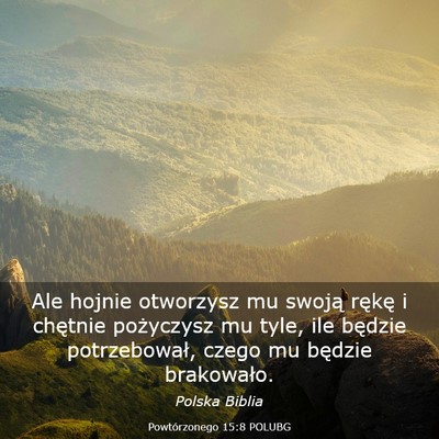 Picture 03 - Powtórzonego 15:8 POLUBG - Ale hojnie otworzysz mu swoją rękę i chętnie - Bible Verse Picture