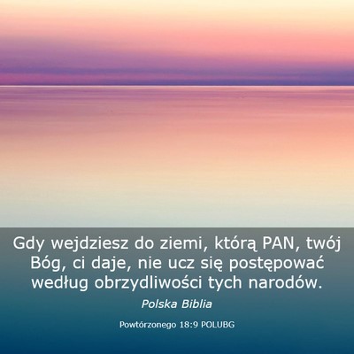 Picture 03 - Powtórzonego 18:9 POLUBG - Gdy wejdziesz do ziemi, którą PAN, twój Bóg, - Bible Verse Picture