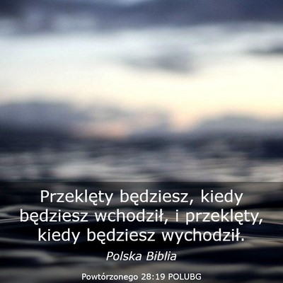 Picture 03 - Powtórzonego 28:19 POLUBG - Przeklęty będziesz, kiedy będziesz wchodził, - Bible Verse Picture