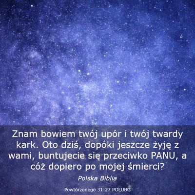 Picture 03 - Powtórzonego 31:27 POLUBG - Znam bowiem twój upór i twój twardy kark. Oto - Bible Verse Picture