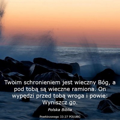 Picture 03 - Powtórzonego 33:27 POLUBG - Twoim schronieniem jest wieczny Bóg, a pod tobą - Bible Verse Picture