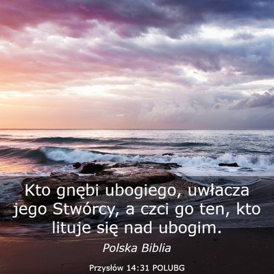 Picture 03 - Przysłów 14:31 POLUBG - Kto gnębi ubogiego, uwłacza jego Stwórcy, a - Bible Verse Picture