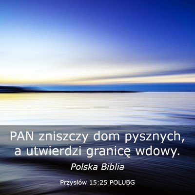 Picture 03 - Przysłów 15:25 POLUBG - PAN zniszczy dom pysznych, a utwierdzi granicę - Bible Verse Picture