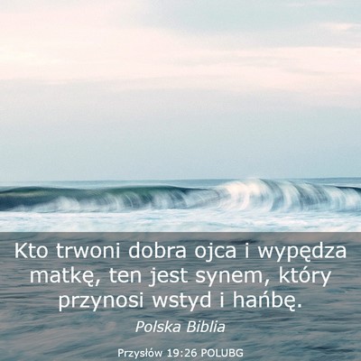 Picture 03 - Przysłów 19:26 POLUBG - Kto trwoni dobra ojca i wypędza matkę, ten jest - Bible Verse Picture