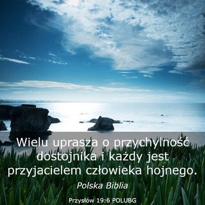 Picture 03 - Przysłów 19:6 POLUBG - Wielu uprasza o przychylność dostojnika i - Bible Verse Picture