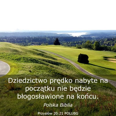 Picture 03 - Przysłów 20:21 POLUBG - Dziedzictwo prędko nabyte na początku nie - Bible Verse Picture