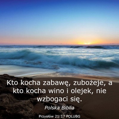 Picture 03 - Przysłów 21:17 POLUBG - Kto kocha zabawę, zubożeje, a kto kocha wino i - Bible Verse Picture