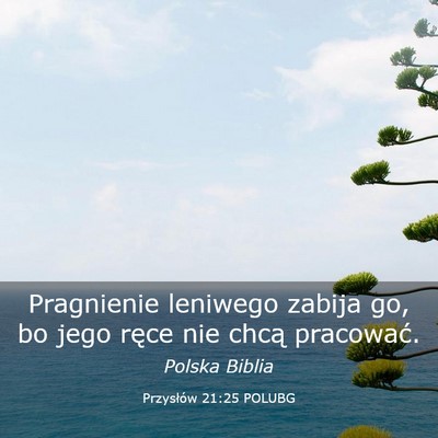 Picture 03 - Przysłów 21:25 POLUBG - Pragnienie leniwego zabija go, bo jego ręce nie - Bible Verse Picture
