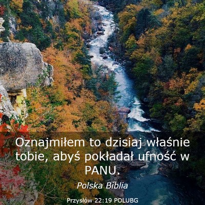 Picture 03 - Przysłów 22:19 POLUBG - Oznajmiłem to dzisiaj właśnie tobie, abyś - Bible Verse Picture