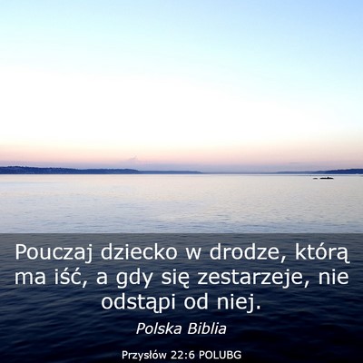 Picture 03 - Przysłów 22:6 POLUBG - Pouczaj dziecko w drodze, którą ma iść, a gdy - Bible Verse Picture